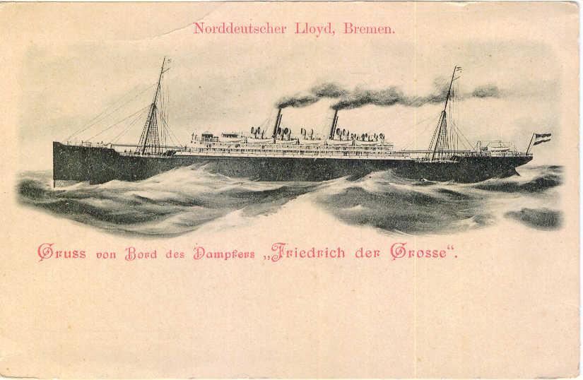 Passenger vessel "Friedrich der Grosse".

Front of card reads Norddeutscher Lloyd, Bremen.  "Gruss von Bord des Dampfers "Friedrich der Grosse""

Translated means:  "Greetings from the ship "Friedrich the Great""