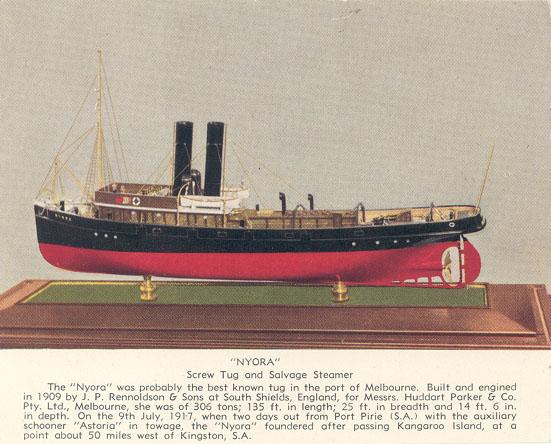 Tug "Nyora", a single screw steamship, built in 1909 by J.P. Rennoldson & Sons, Sth Shields.  Owned by Huddart Parker & Co Pty. Ltd, reg. Melbourne and foundred about 50 miles west of Kingston SA on a voyage to Eastern states after passing Kangaroo Island