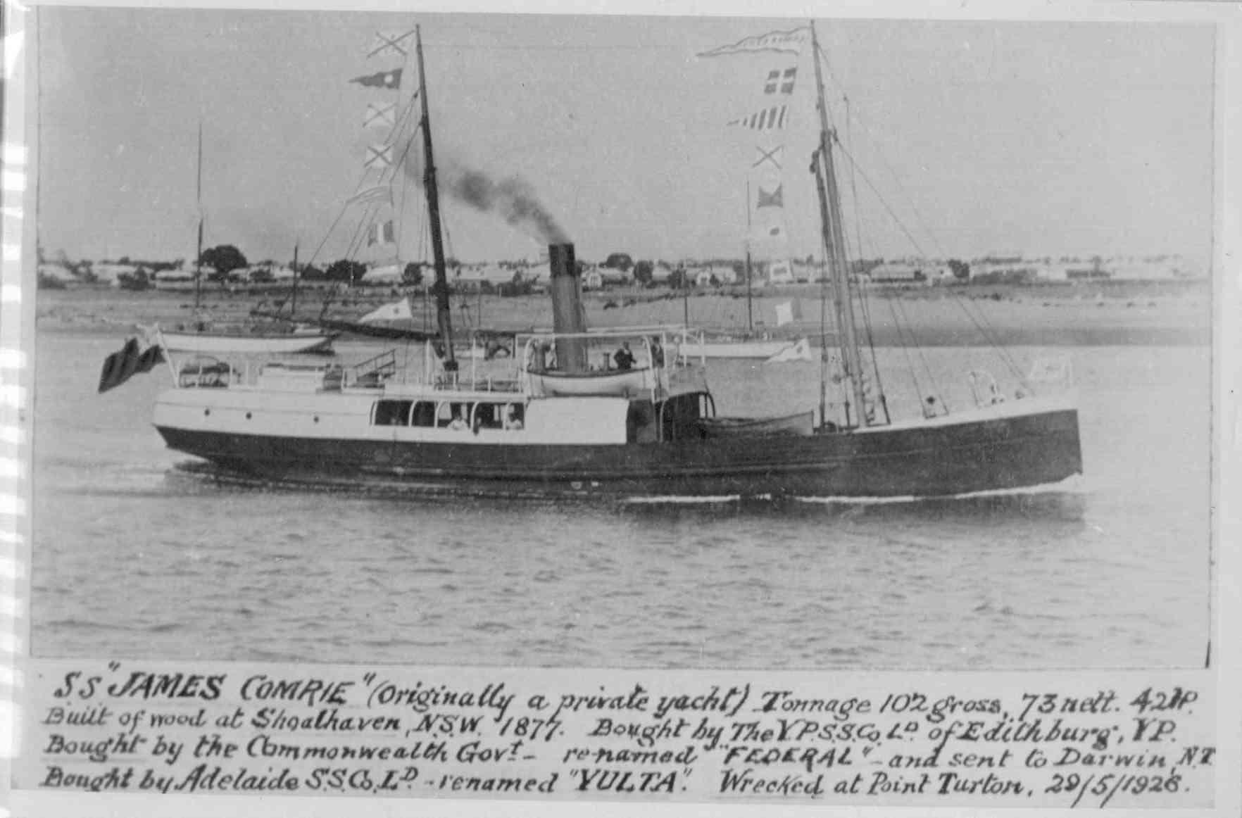 S.S. "James Comrie", 102 gross ton, 42 hP.  Originally built as a private yacht of wood at Shoalhaven NSW in 1877.  Bought by the Yorke Peninsula Steamship Co Ltd of Edithburgh, South Australia.  Later bought by the Commonwealth Government and renamed 'Fe